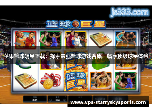 苹果篮球明星下载：探索最强篮球游戏合集，畅享顶级球星体验